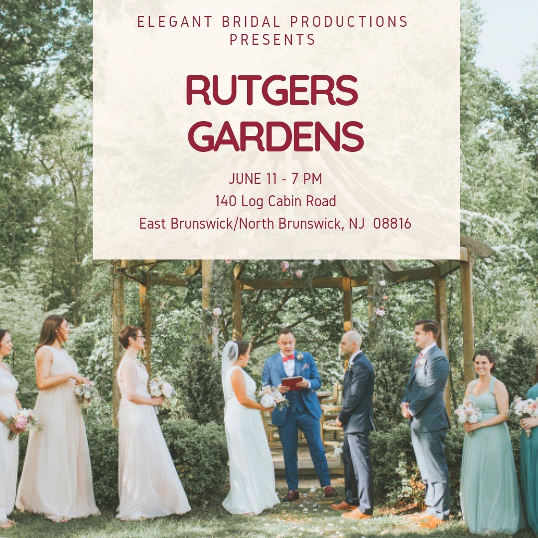 "elegant bridal productions presents Rutgers Gardens June 11, 7pm, 140 log cabin road, New Brunswick, NJ